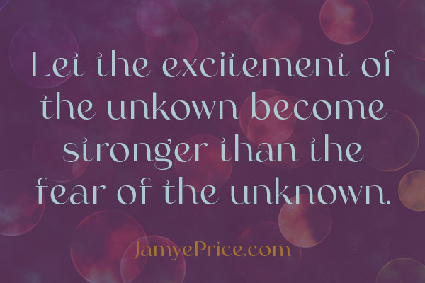 Let the excitement of the unknown become stronger than the fear of the unknown by jamye price over sparkling circles