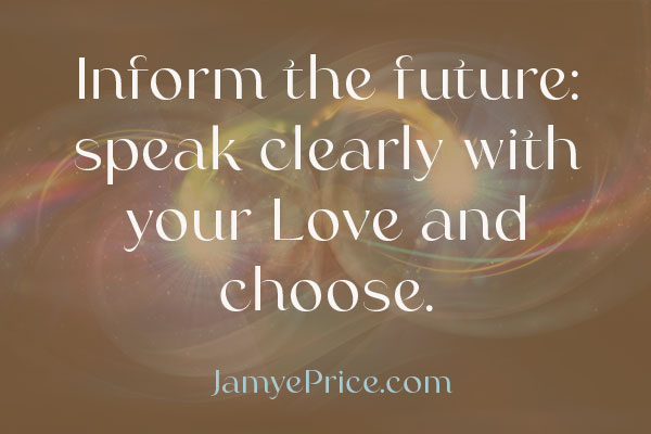 inform the future speak clearly with your love and choose