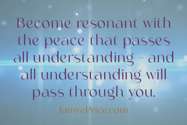 Quote by Jamye Price over light flares that says become resonant with the peace that passes all understanding and all understanding passes through you.