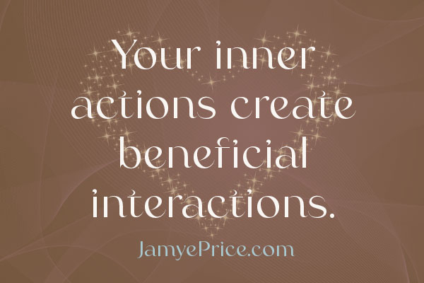 Your inner actions create beneficial interactions areon through jamye price